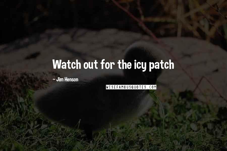 Jim Henson Quotes: Watch out for the icy patch