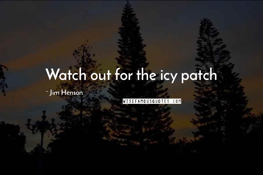 Jim Henson Quotes: Watch out for the icy patch