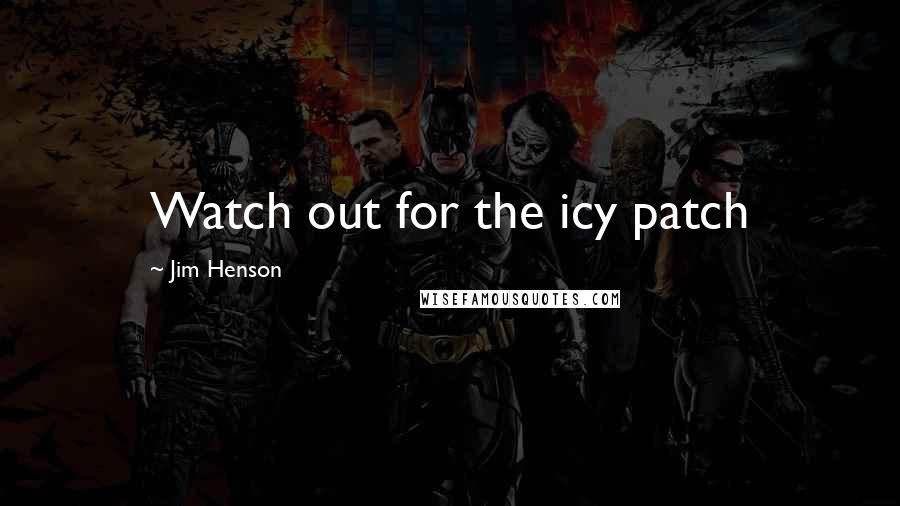 Jim Henson Quotes: Watch out for the icy patch