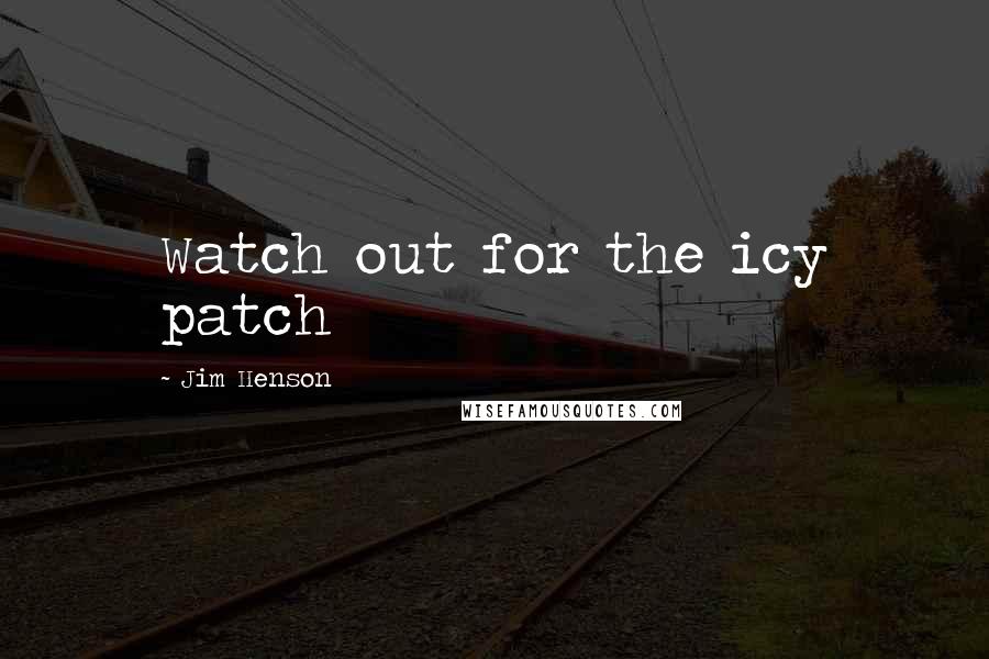 Jim Henson Quotes: Watch out for the icy patch