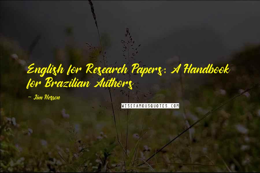 Jim Hesson Quotes: English for Research Papers: A Handbook for Brazilian Authors