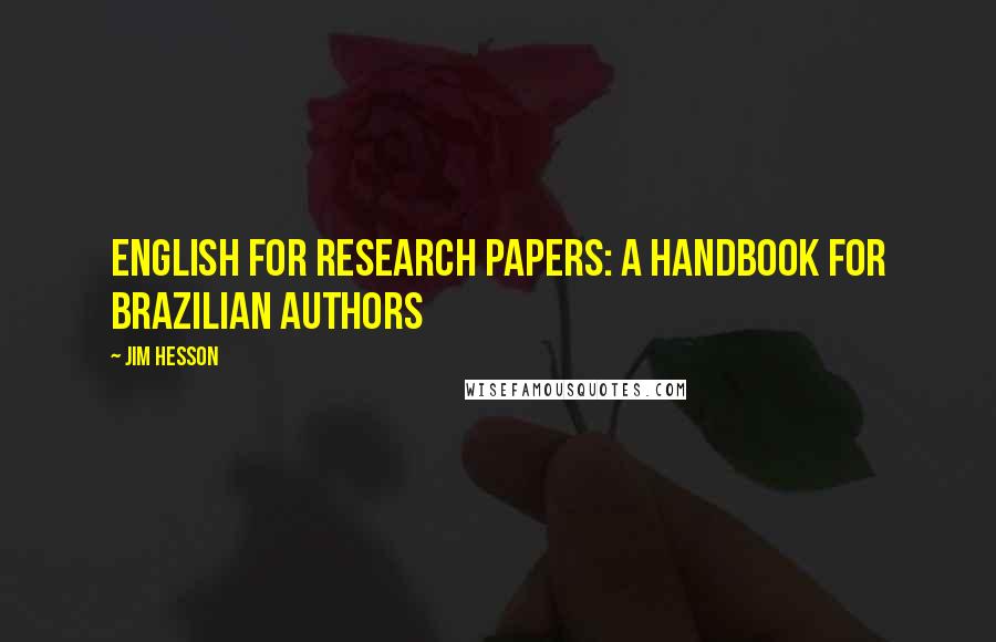 Jim Hesson Quotes: English for Research Papers: A Handbook for Brazilian Authors