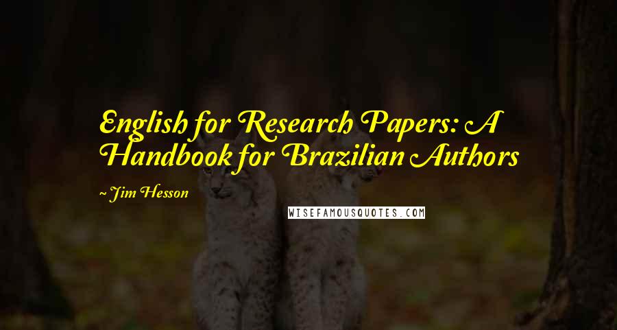 Jim Hesson Quotes: English for Research Papers: A Handbook for Brazilian Authors