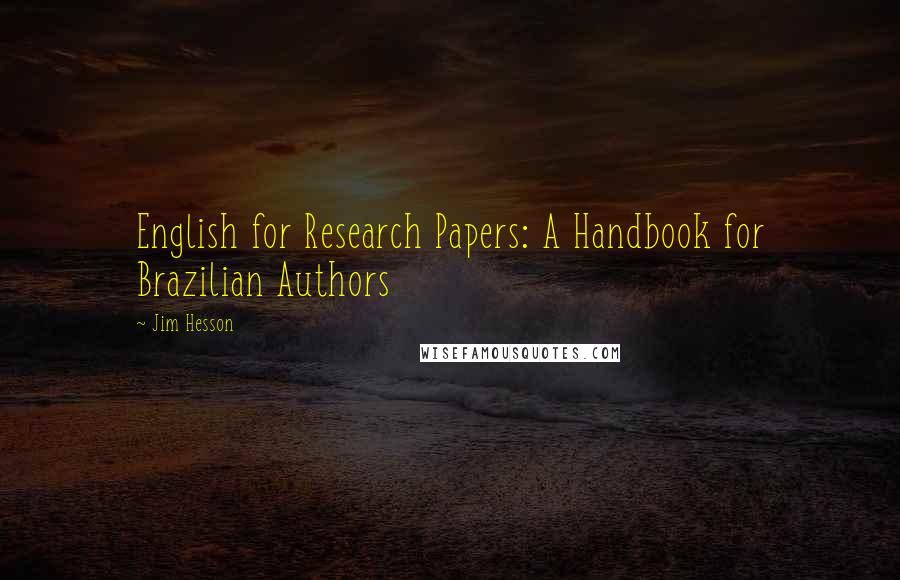 Jim Hesson Quotes: English for Research Papers: A Handbook for Brazilian Authors