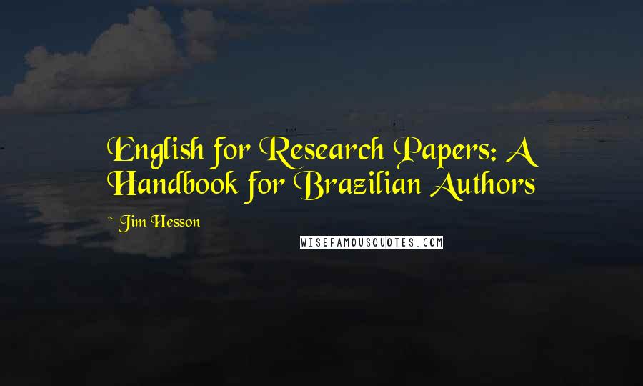 Jim Hesson Quotes: English for Research Papers: A Handbook for Brazilian Authors