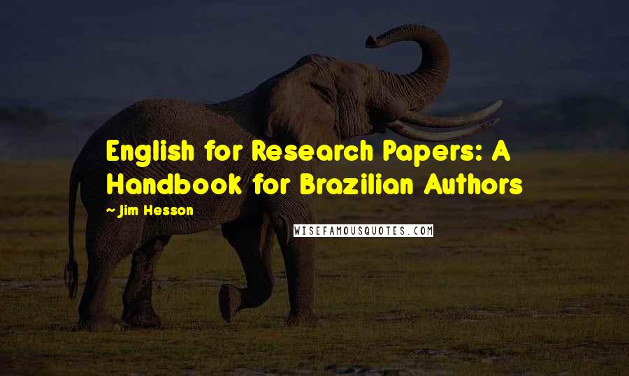 Jim Hesson Quotes: English for Research Papers: A Handbook for Brazilian Authors