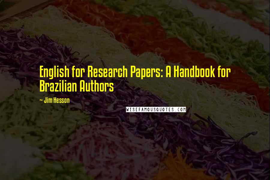 Jim Hesson Quotes: English for Research Papers: A Handbook for Brazilian Authors