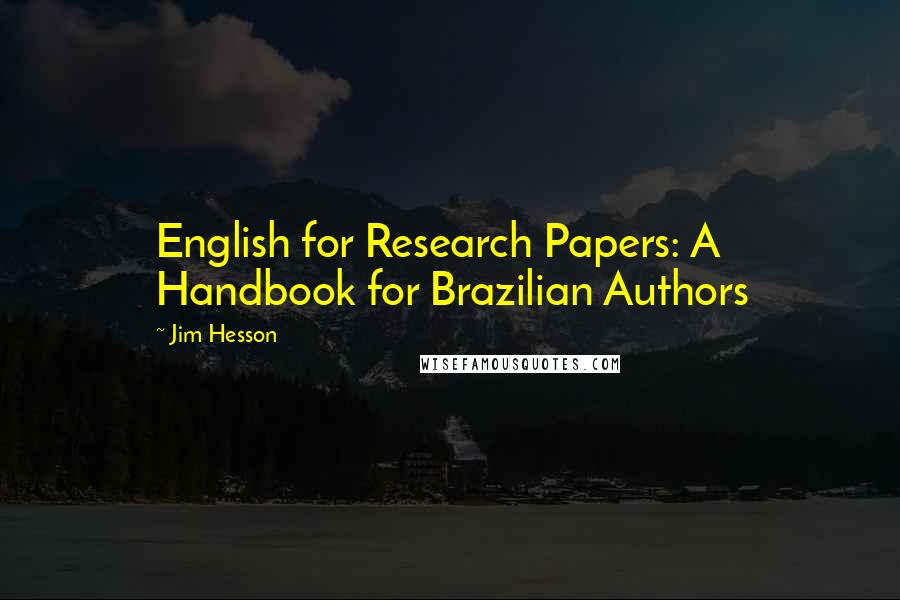 Jim Hesson Quotes: English for Research Papers: A Handbook for Brazilian Authors