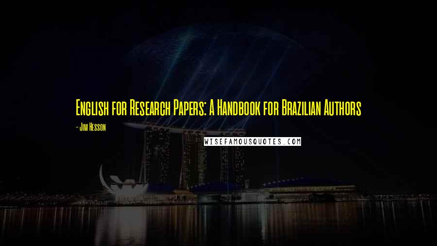 Jim Hesson Quotes: English for Research Papers: A Handbook for Brazilian Authors