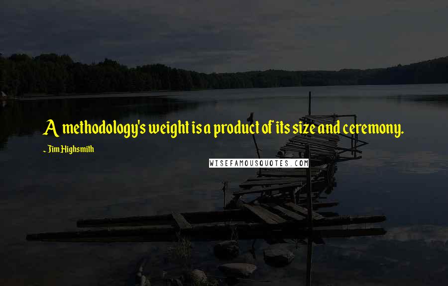 Jim Highsmith Quotes: A methodology's weight is a product of its size and ceremony.