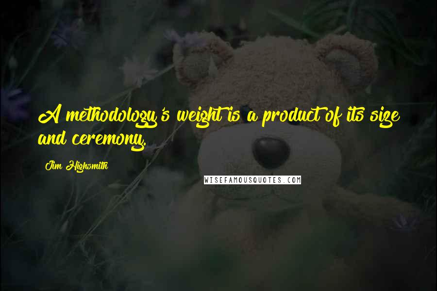 Jim Highsmith Quotes: A methodology's weight is a product of its size and ceremony.