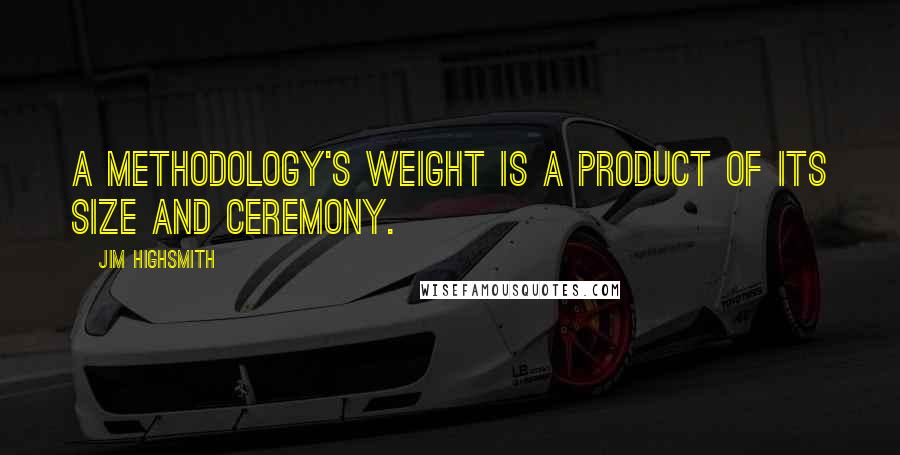 Jim Highsmith Quotes: A methodology's weight is a product of its size and ceremony.
