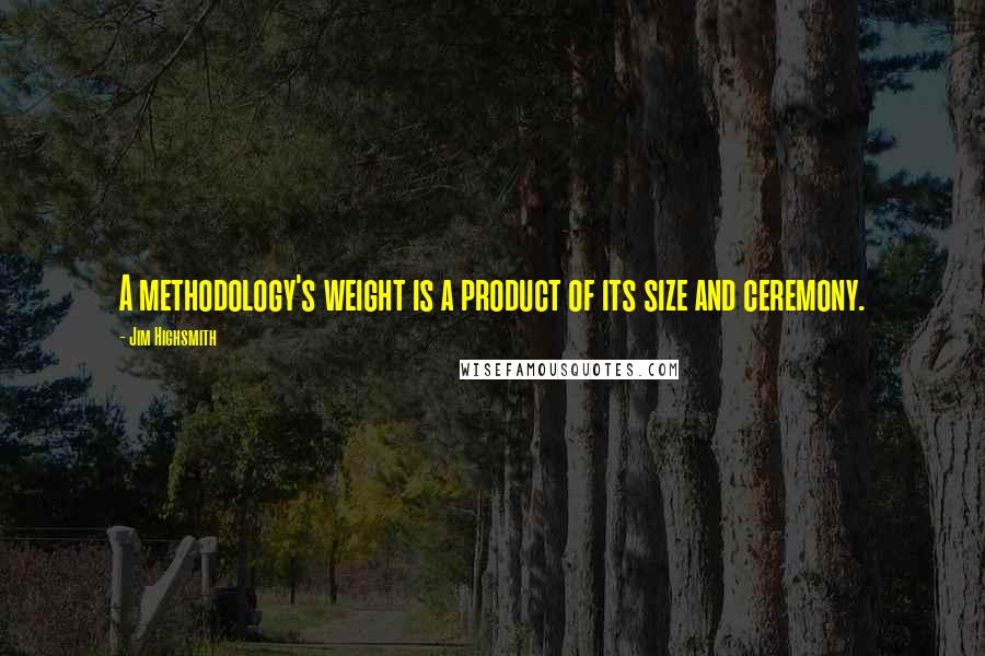 Jim Highsmith Quotes: A methodology's weight is a product of its size and ceremony.