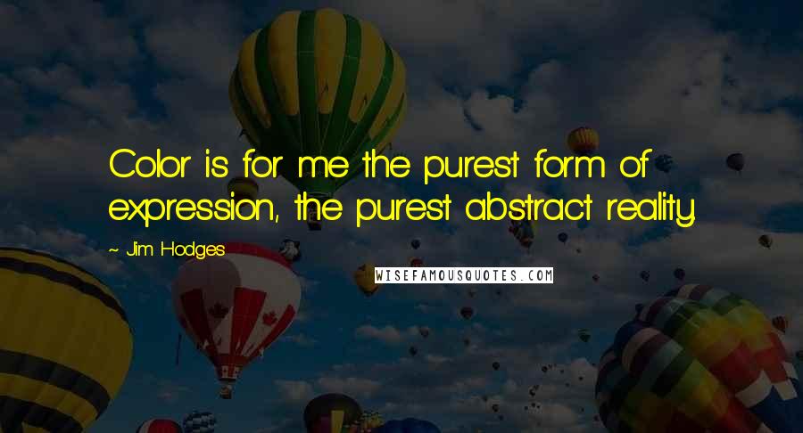 Jim Hodges Quotes: Color is for me the purest form of expression, the purest abstract reality.