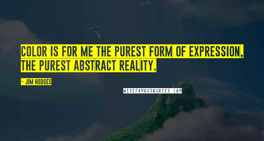 Jim Hodges Quotes: Color is for me the purest form of expression, the purest abstract reality.