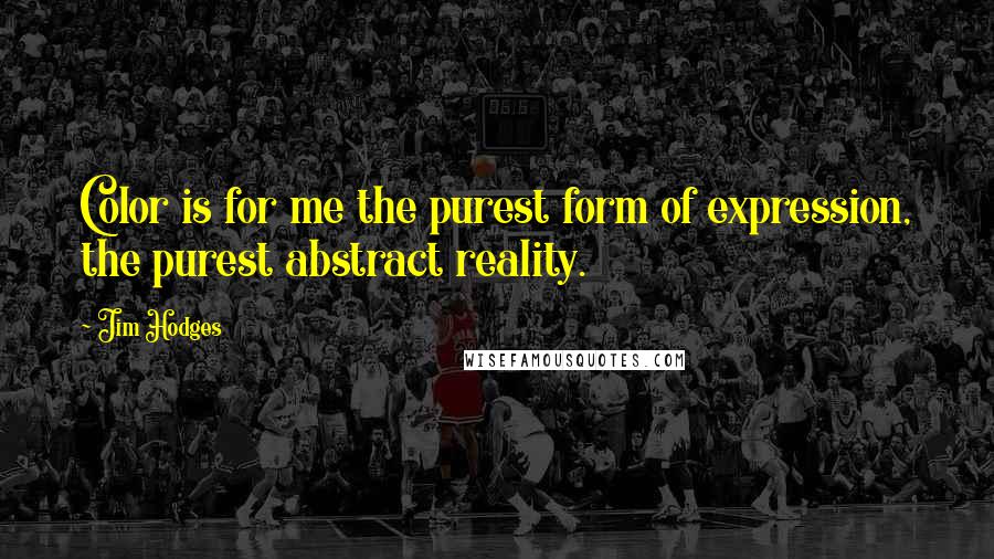 Jim Hodges Quotes: Color is for me the purest form of expression, the purest abstract reality.