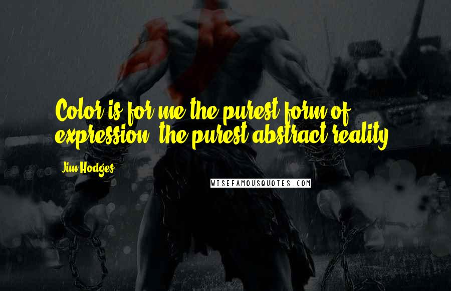 Jim Hodges Quotes: Color is for me the purest form of expression, the purest abstract reality.