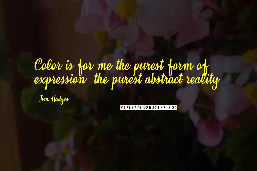 Jim Hodges Quotes: Color is for me the purest form of expression, the purest abstract reality.