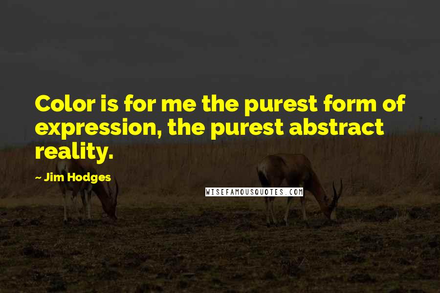 Jim Hodges Quotes: Color is for me the purest form of expression, the purest abstract reality.