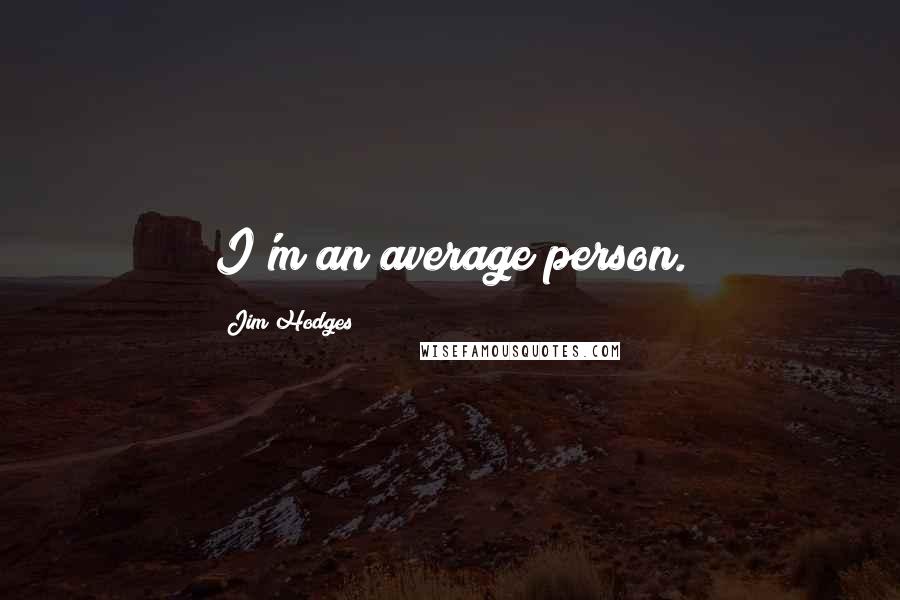 Jim Hodges Quotes: I'm an average person.