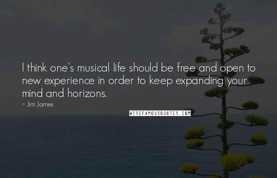Jim James Quotes: I think one's musical life should be free and open to new experience in order to keep expanding your mind and horizons.