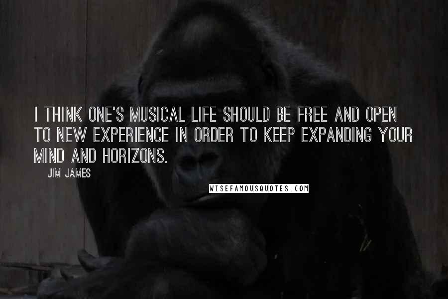 Jim James Quotes: I think one's musical life should be free and open to new experience in order to keep expanding your mind and horizons.