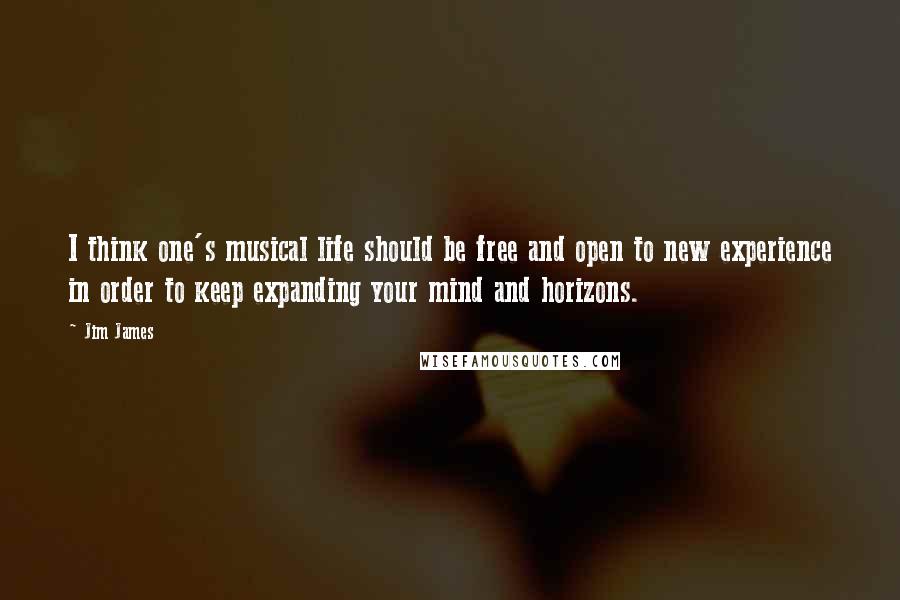 Jim James Quotes: I think one's musical life should be free and open to new experience in order to keep expanding your mind and horizons.