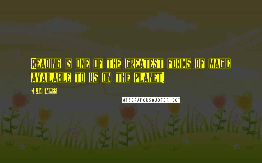 Jim James Quotes: Reading is one of the greatest forms of magic available to us on the planet.