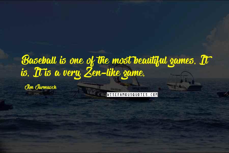 Jim Jarmusch Quotes: Baseball is one of the most beautiful games. It is. It is a very Zen-like game.