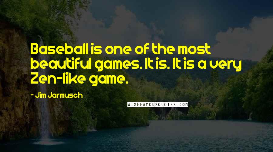 Jim Jarmusch Quotes: Baseball is one of the most beautiful games. It is. It is a very Zen-like game.