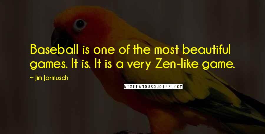 Jim Jarmusch Quotes: Baseball is one of the most beautiful games. It is. It is a very Zen-like game.