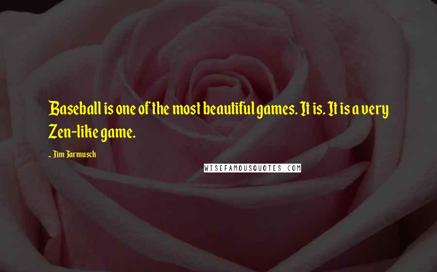 Jim Jarmusch Quotes: Baseball is one of the most beautiful games. It is. It is a very Zen-like game.
