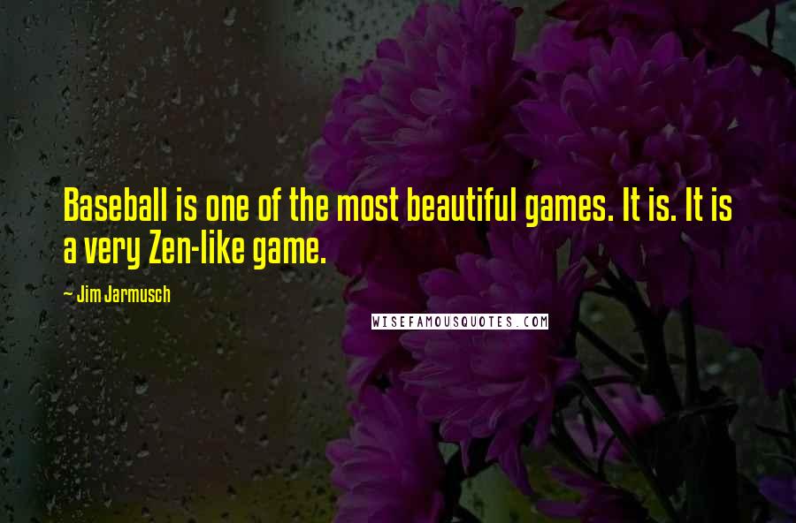 Jim Jarmusch Quotes: Baseball is one of the most beautiful games. It is. It is a very Zen-like game.