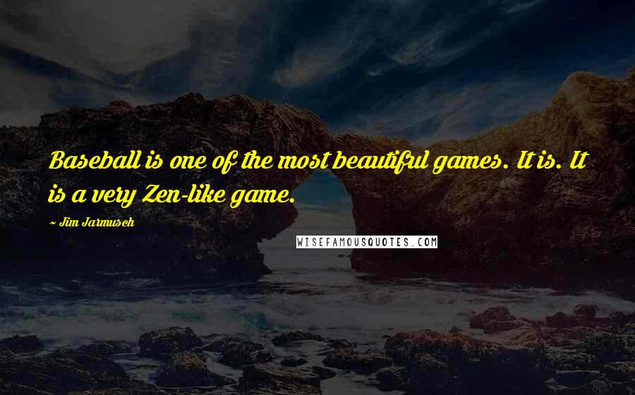 Jim Jarmusch Quotes: Baseball is one of the most beautiful games. It is. It is a very Zen-like game.