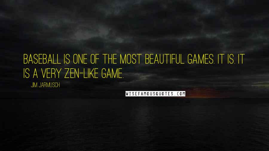 Jim Jarmusch Quotes: Baseball is one of the most beautiful games. It is. It is a very Zen-like game.