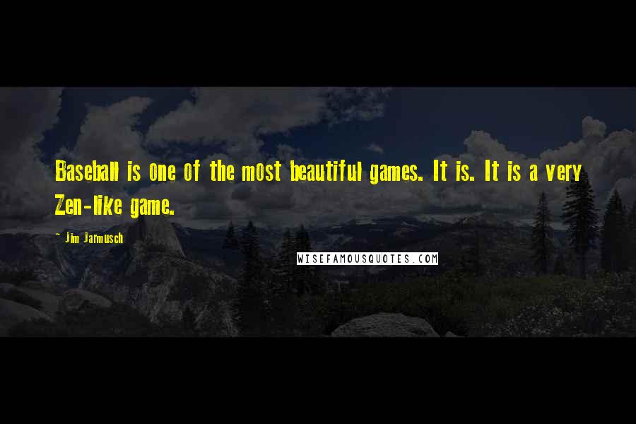 Jim Jarmusch Quotes: Baseball is one of the most beautiful games. It is. It is a very Zen-like game.