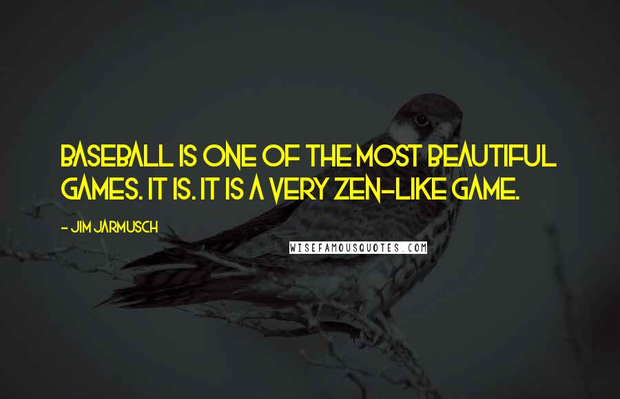 Jim Jarmusch Quotes: Baseball is one of the most beautiful games. It is. It is a very Zen-like game.
