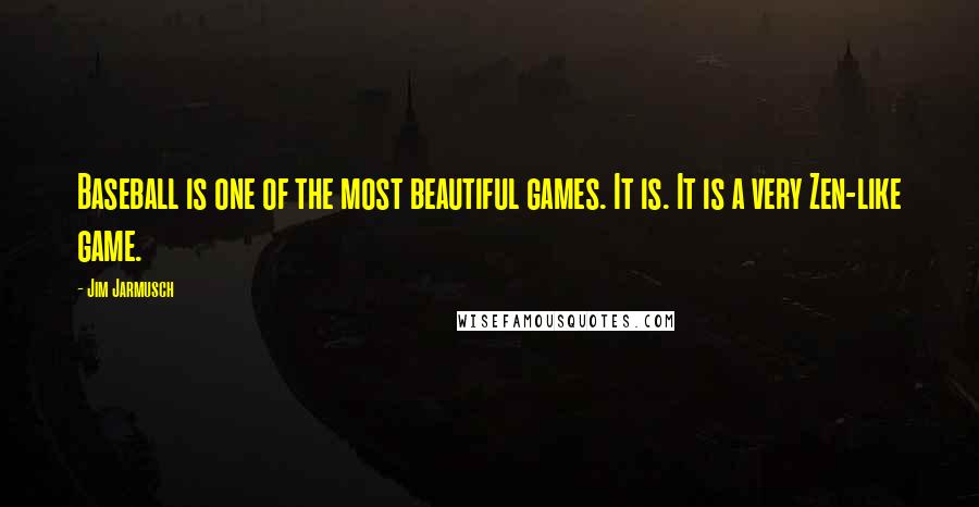 Jim Jarmusch Quotes: Baseball is one of the most beautiful games. It is. It is a very Zen-like game.