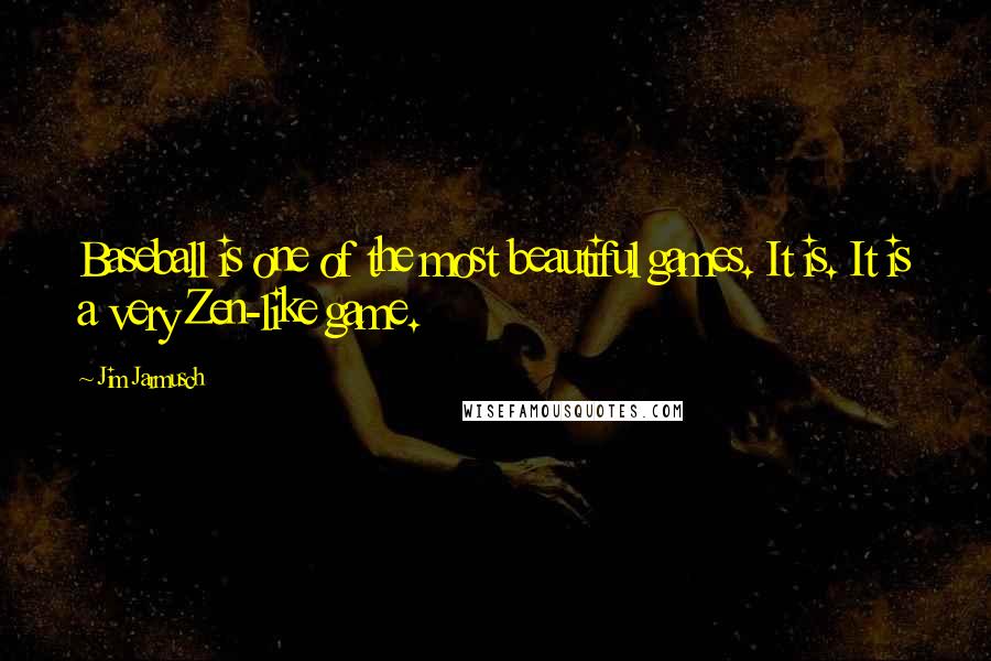 Jim Jarmusch Quotes: Baseball is one of the most beautiful games. It is. It is a very Zen-like game.