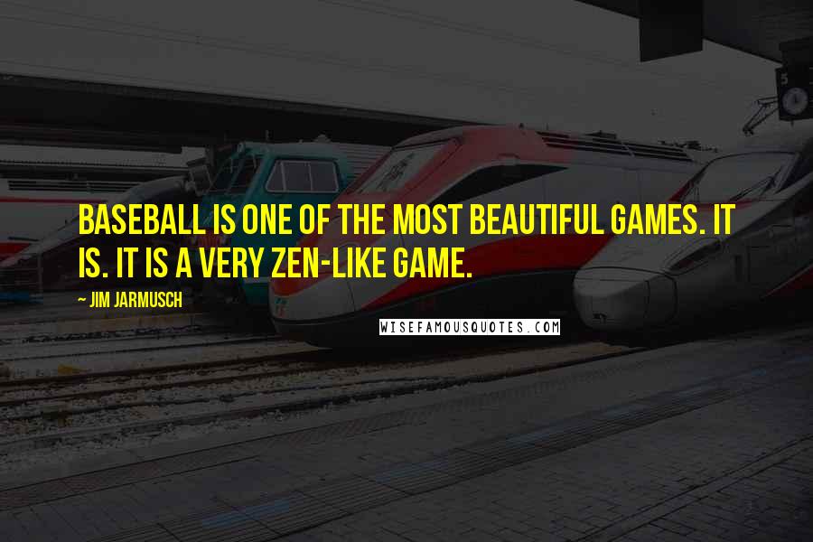 Jim Jarmusch Quotes: Baseball is one of the most beautiful games. It is. It is a very Zen-like game.
