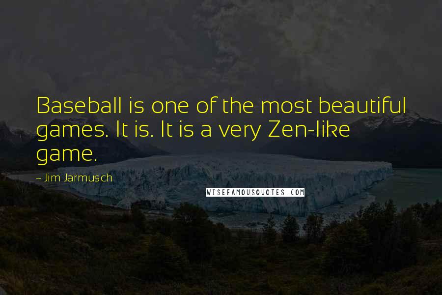 Jim Jarmusch Quotes: Baseball is one of the most beautiful games. It is. It is a very Zen-like game.