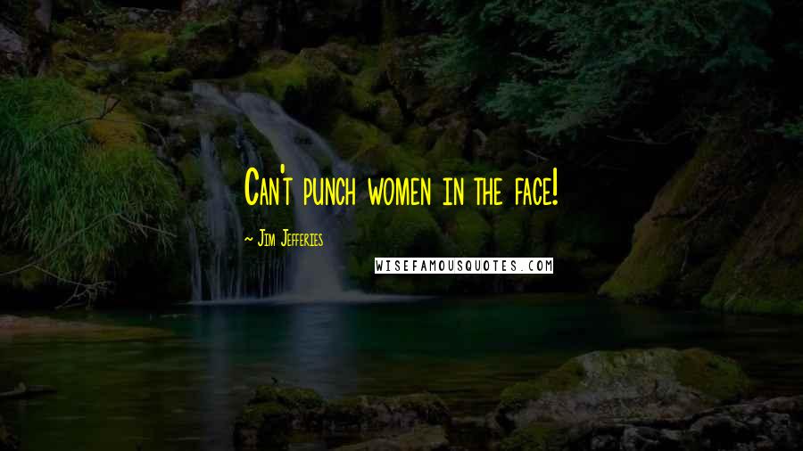 Jim Jefferies Quotes: Can't punch women in the face!