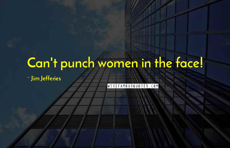 Jim Jefferies Quotes: Can't punch women in the face!