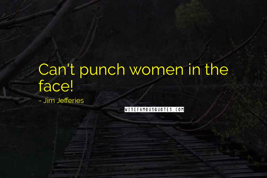 Jim Jefferies Quotes: Can't punch women in the face!