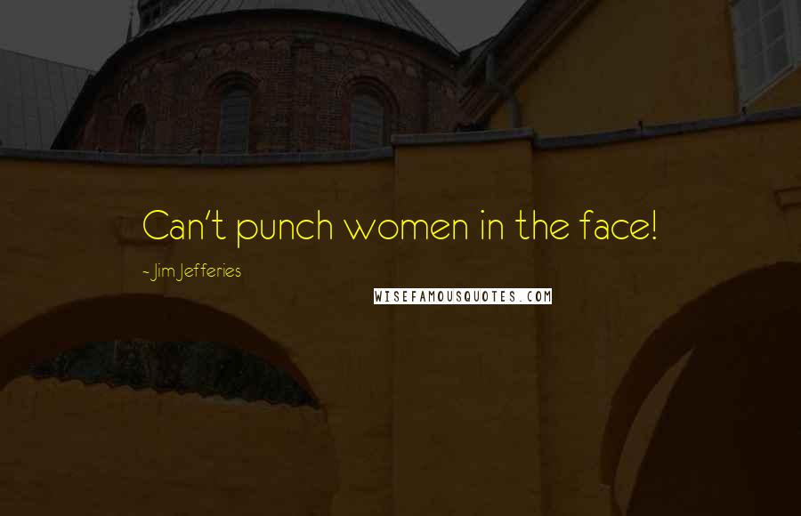 Jim Jefferies Quotes: Can't punch women in the face!