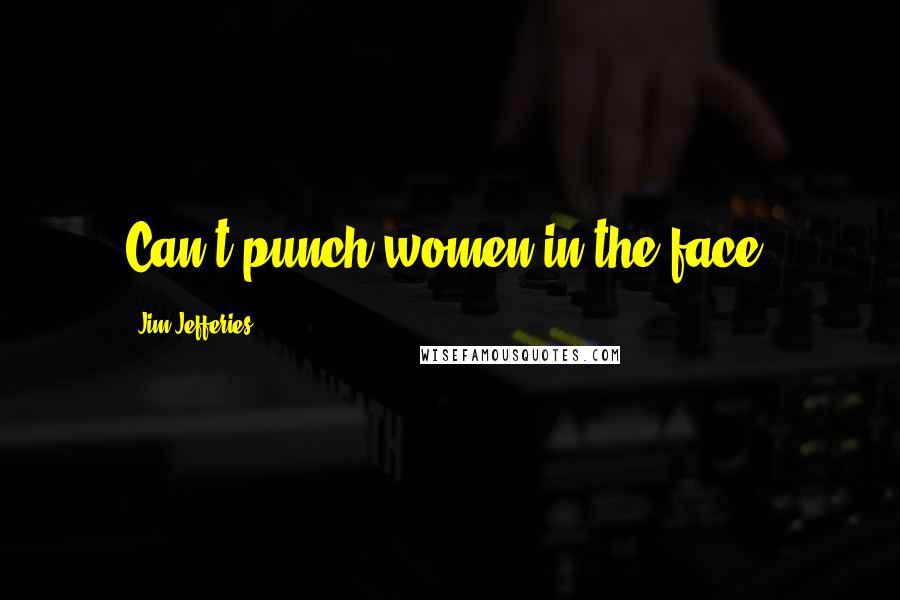 Jim Jefferies Quotes: Can't punch women in the face!