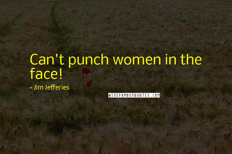 Jim Jefferies Quotes: Can't punch women in the face!