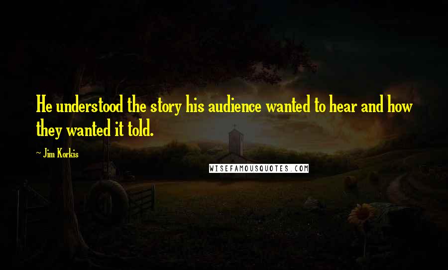 Jim Korkis Quotes: He understood the story his audience wanted to hear and how they wanted it told.