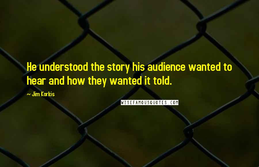 Jim Korkis Quotes: He understood the story his audience wanted to hear and how they wanted it told.