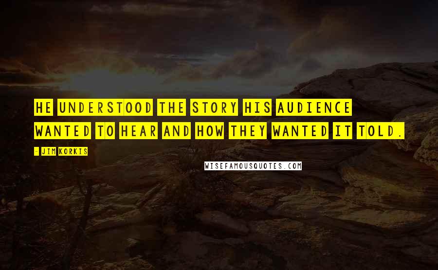 Jim Korkis Quotes: He understood the story his audience wanted to hear and how they wanted it told.